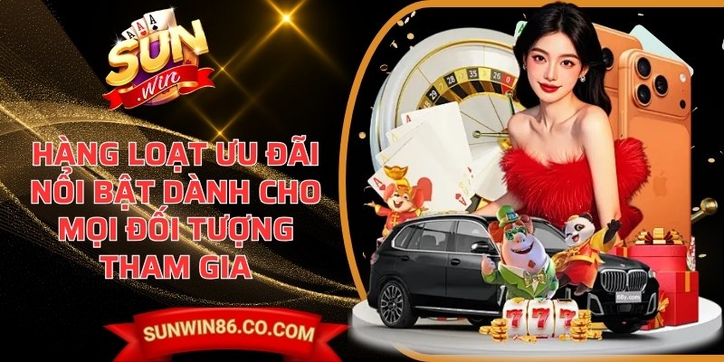 Sunwin 86 - Sun win | Link Truy Cập Và Tải App Sunwin 2026 10 Hàng loạt ưu đãi nổi bật dành cho mọi đối tượng tham gia