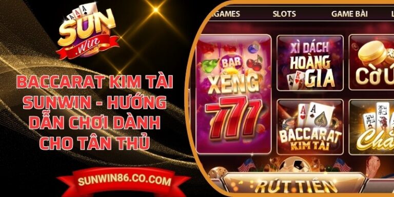 Baccarat Kim Tài Sunwin - Hướng Dẫn Chơi Dành Cho Tân Thủ