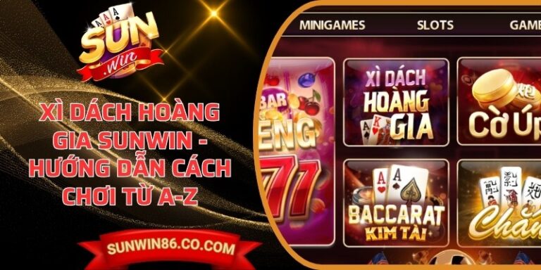 Xì Dách Hoàng Gia Sunwin - Hướng Dẫn Cách Chơi Từ A-Z